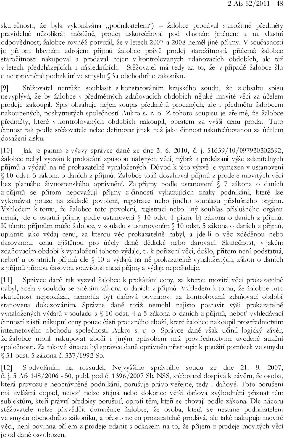 V současnosti je přitom hlavním zdrojem příjmů žalobce právě prodej starožitností, přičemž žalobce starožitnosti nakupoval a prodával nejen v kontrolovaných zdaňovacích obdobích, ale též v letech