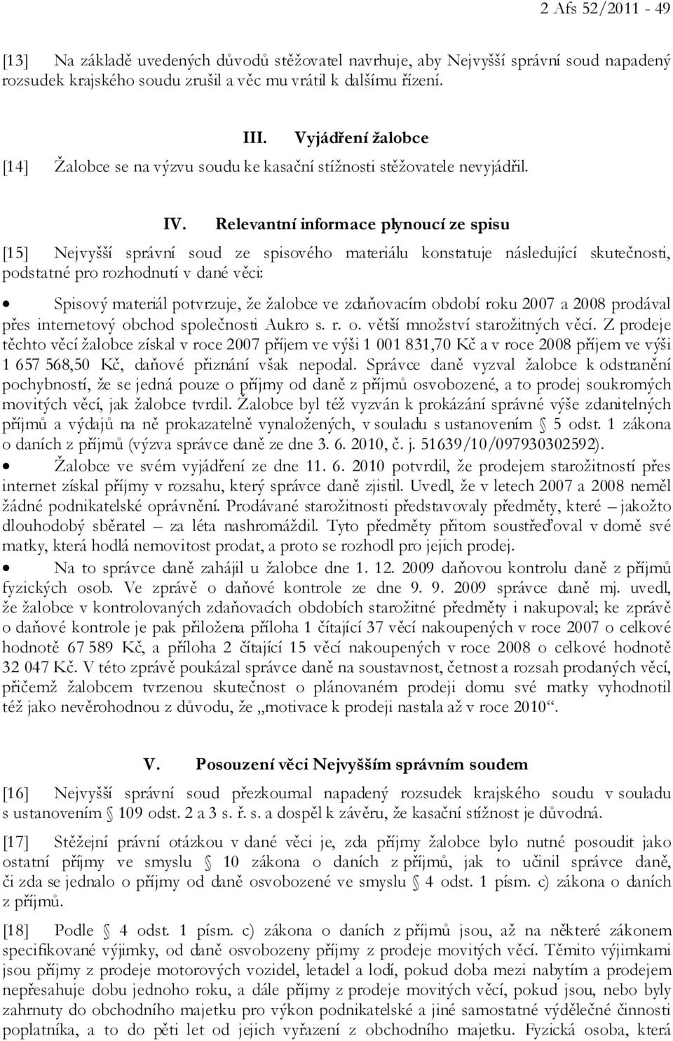 Relevantní informace plynoucí ze spisu [15] Nejvyšší správní soud ze spisového materiálu konstatuje následující skutečnosti, podstatné pro rozhodnutí v dané věci: Spisový materiál potvrzuje, že