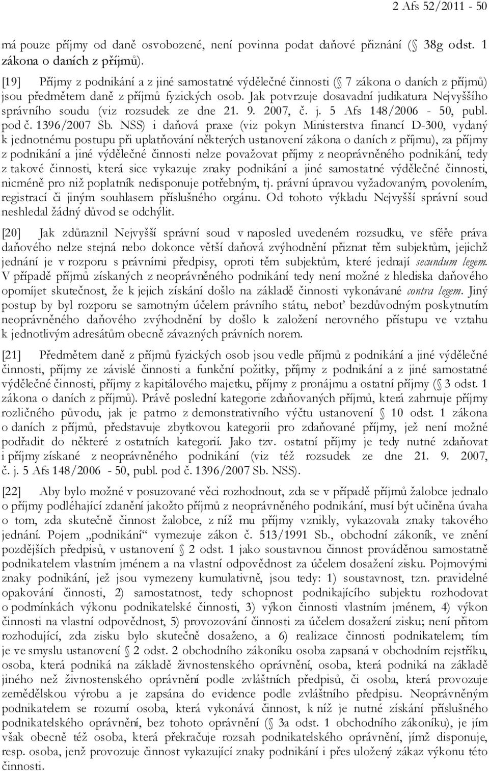 Jak potvrzuje dosavadní judikatura Nejvyššího správního soudu (viz rozsudek ze dne 21. 9. 2007, č. j. 5 Afs 148/2006-50, publ. pod č. 1396/2007 Sb.