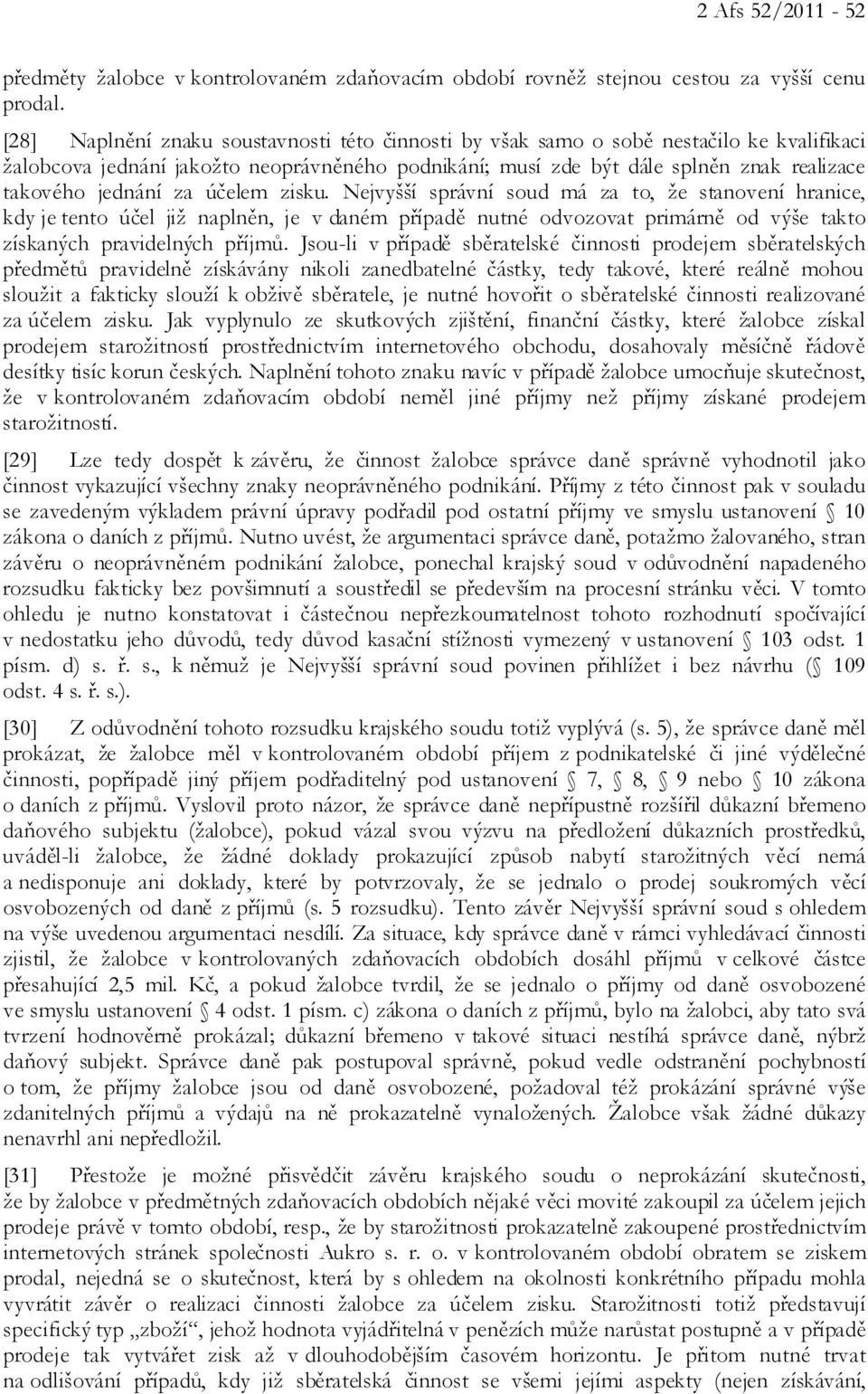 za účelem zisku. Nejvyšší správní soud má za to, že stanovení hranice, kdy je tento účel již naplněn, je v daném případě nutné odvozovat primárně od výše takto získaných pravidelných příjmů.