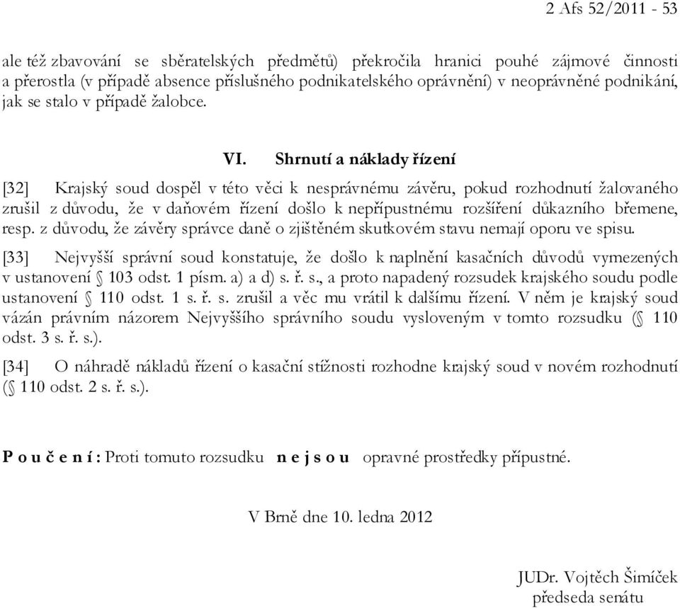 Shrnutí a náklady řízení [32] Krajský soud dospěl v této věci k nesprávnému závěru, pokud rozhodnutí žalovaného zrušil z důvodu, že v daňovém řízení došlo k nepřípustnému rozšíření důkazního břemene,