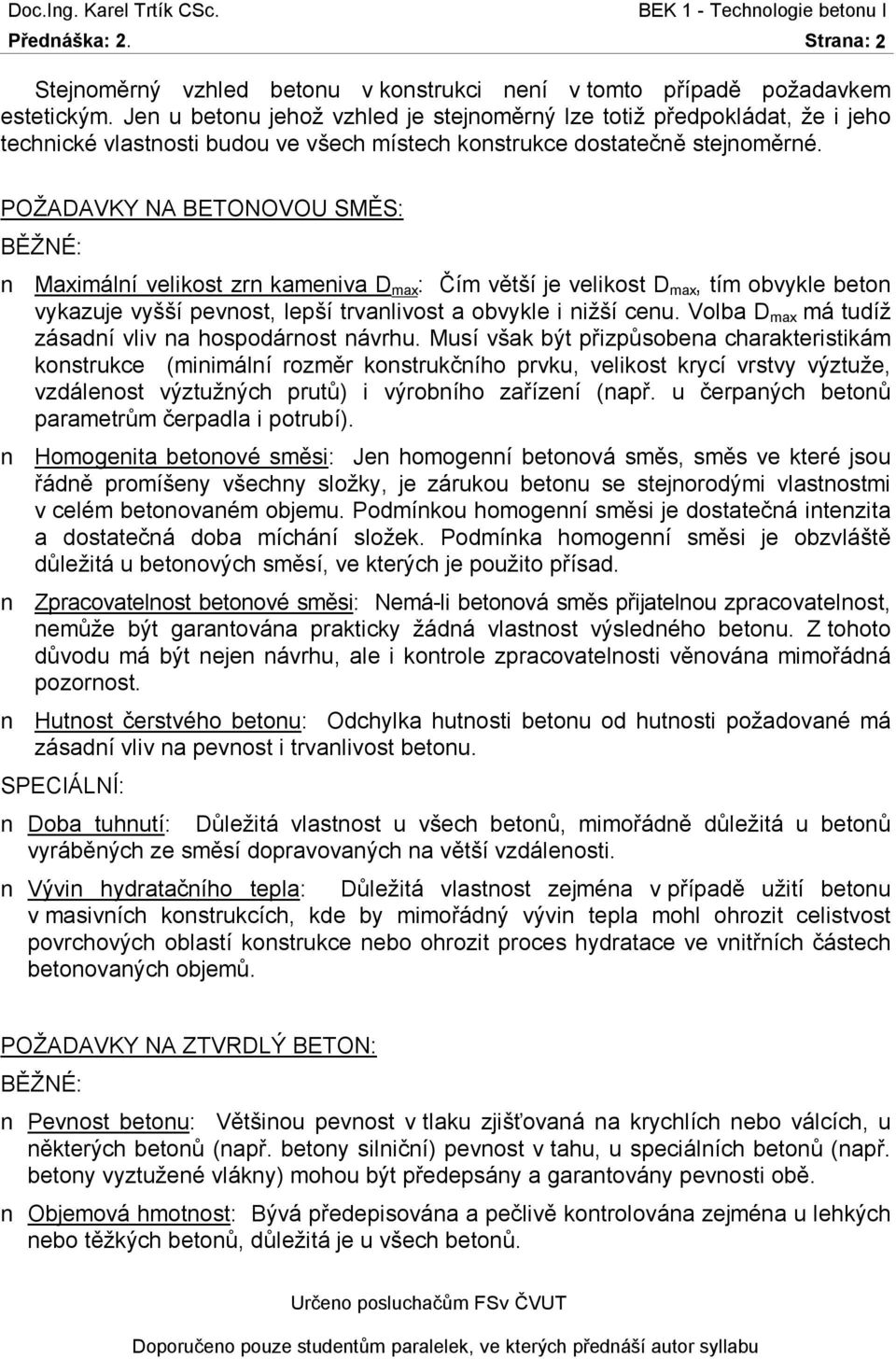 beton vykazuje vyšší pevnost, lepší trvanlivost a obvykle i nižší cenu Volba D max má tudíž zásadní vliv na hospodárnost návrhu Musí však být přizpůsobena charakteristikám konstrukce (minimální