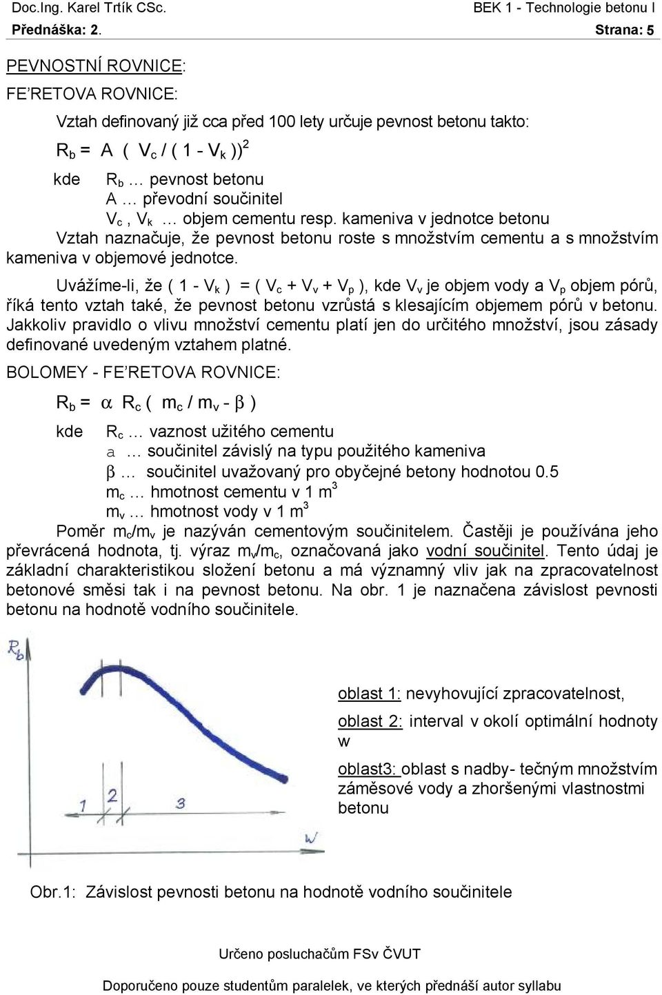 že ( 1 - V k ) = ( V c + V v + V p ), kde V v je objem vody a V p objem pórů, říká tento vztah také, že pevnost betonu vzrůstá s klesajícím objemem pórů v betonu Jakkoliv pravidlo o vlivu množství