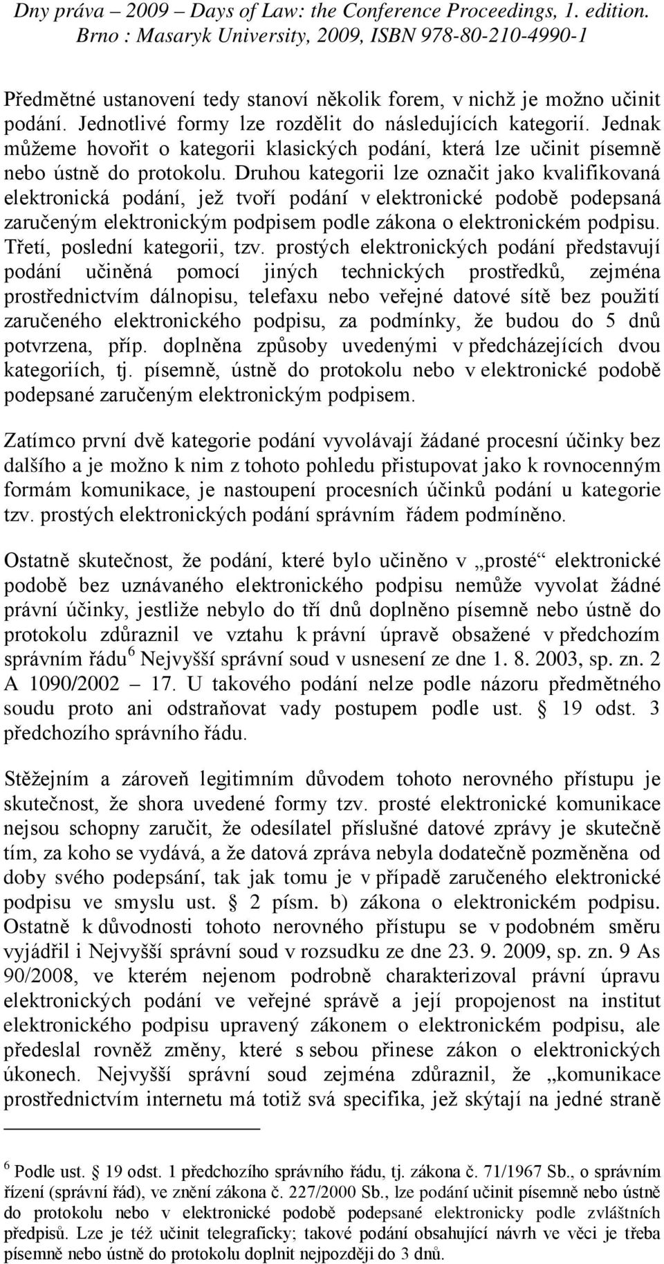 Druhou kategorii lze označit jako kvalifikovaná elektronická podání, jež tvoří podání v elektronické podobě podepsaná zaručeným elektronickým podpisem podle zákona o elektronickém podpisu.