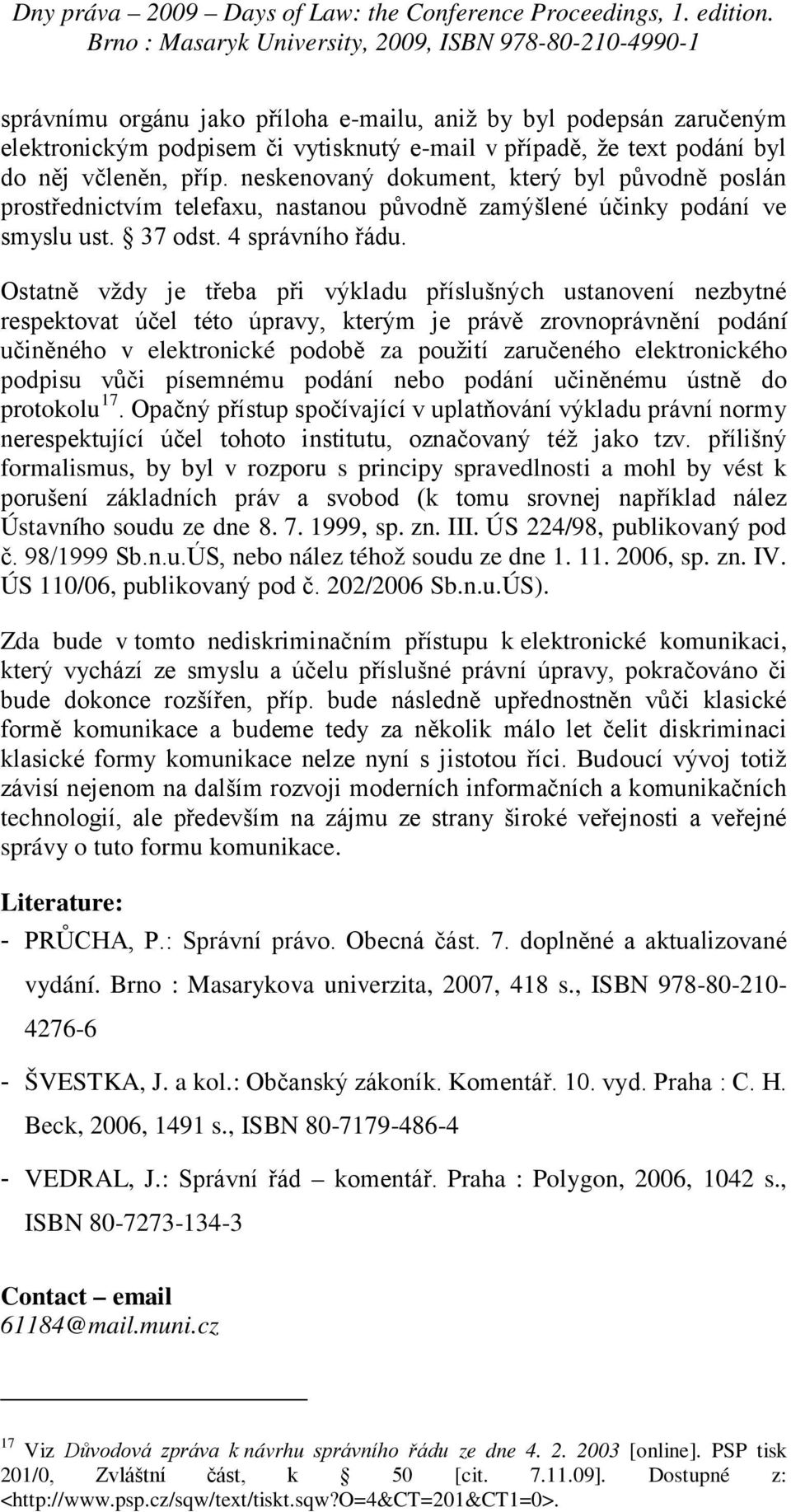 Ostatně vždy je třeba při výkladu příslušných ustanovení nezbytné respektovat účel této úpravy, kterým je právě zrovnoprávnění podání učiněného v elektronické podobě za použití zaručeného