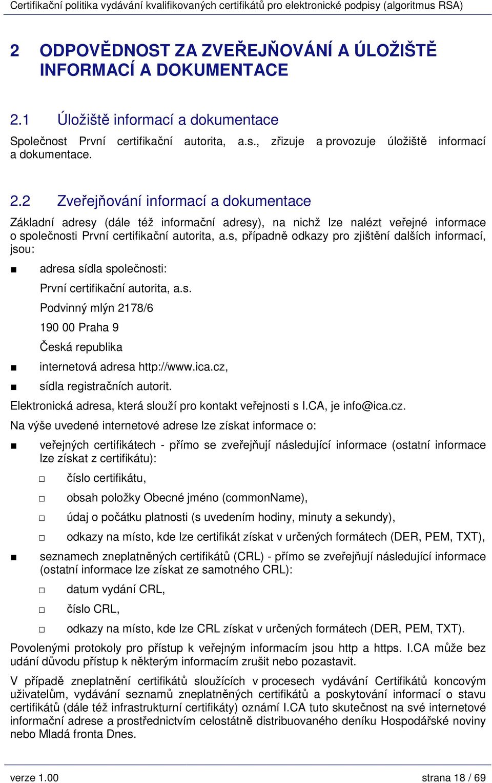 s, případně odkazy pro zjištění dalších informací, jsou: adresa sídla společnosti: První certifikační autorita, a.s. Podvinný mlýn 2178/6 190 00 Praha 9 Česká republika internetová adresa http://www.