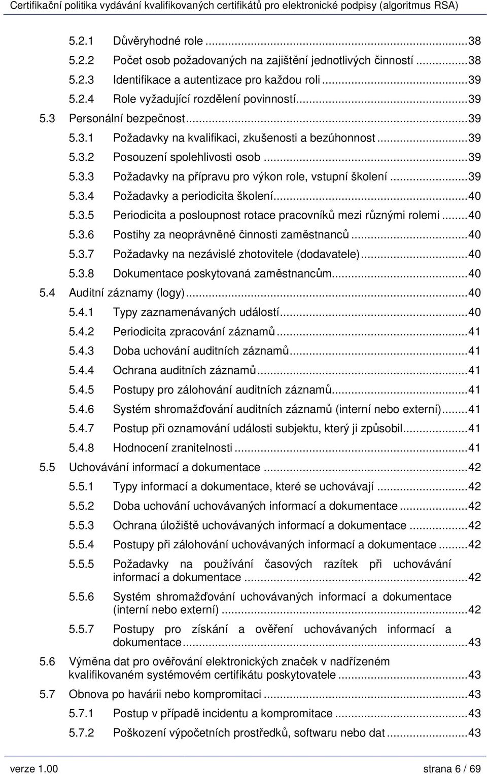 ..40 5.3.5 Periodicita a posloupnost rotace pracovníků mezi různými rolemi...40 5.3.6 Postihy za neoprávněné činnosti zaměstnanců...40 5.3.7 Požadavky na nezávislé zhotovitele (dodavatele)...40 5.3.8 Dokumentace poskytovaná zaměstnancům.