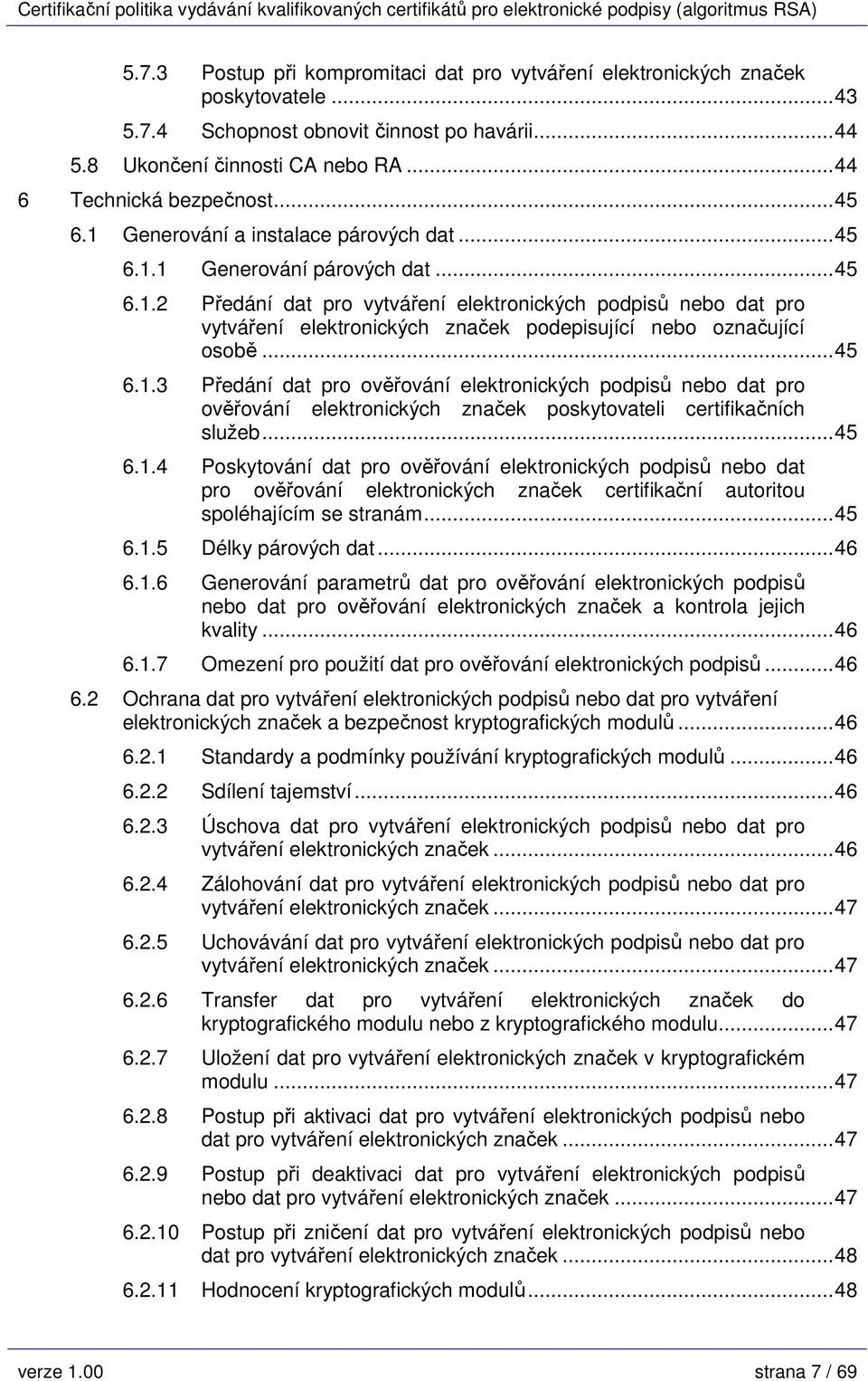 ..45 6.1.3 Předání dat pro ověřování elektronických podpisů nebo dat pro ověřování elektronických značek poskytovateli certifikačních služeb...45 6.1.4 Poskytování dat pro ověřování elektronických podpisů nebo dat pro ověřování elektronických značek certifikační autoritou spoléhajícím se stranám.