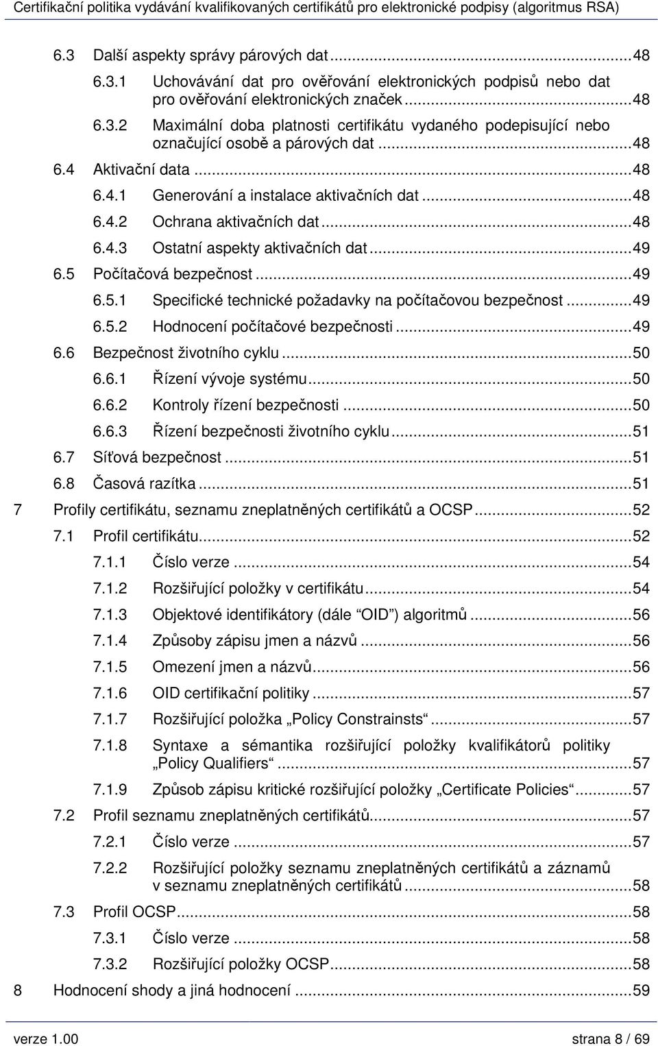 Počítačová bezpečnost...49 6.5.1 Specifické technické požadavky na počítačovou bezpečnost...49 6.5.2 Hodnocení počítačové bezpečnosti...49 6.6 Bezpečnost životního cyklu...50 6.6.1 Řízení vývoje systému.