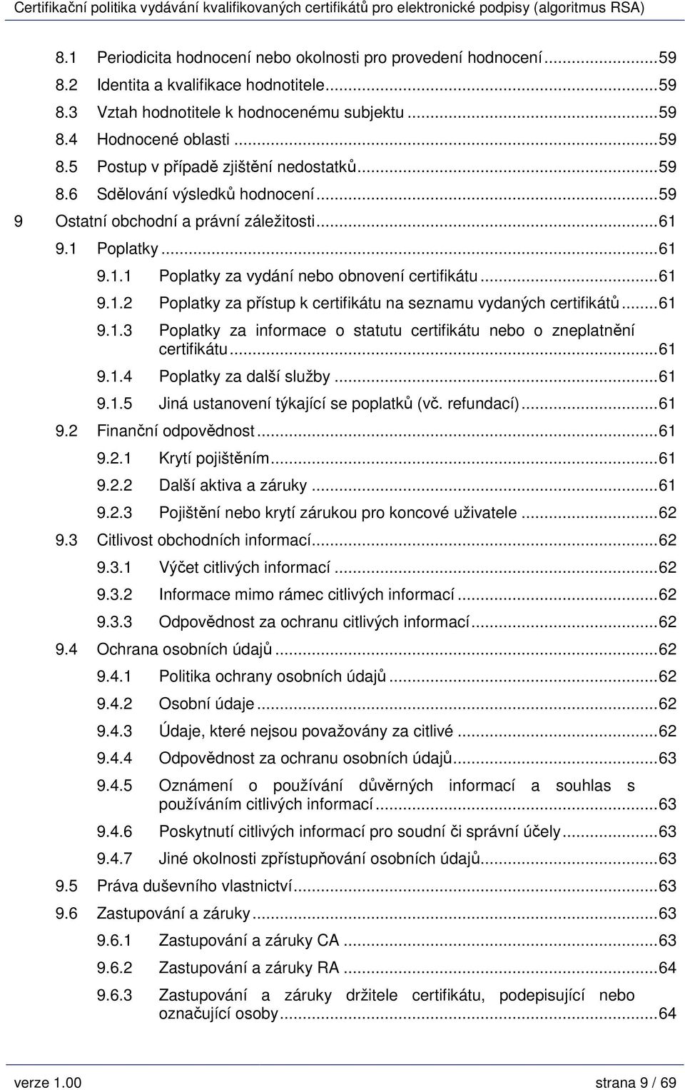 ..61 9.1.3 Poplatky za informace o statutu certifikátu nebo o zneplatnění certifikátu...61 9.1.4 Poplatky za další služby...61 9.1.5 Jiná ustanovení týkající se poplatků (vč. refundací)...61 9.2 Finanční odpovědnost.