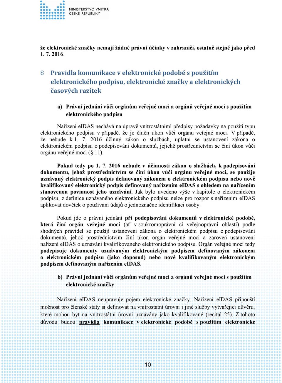 s použitím elektronického podpisu Nařízení eidas nechává na úpravě vnitrostátními předpisy požadavky na použití typu elektronického podpisu v případě, že je činěn úkon vůči orgánu veřejné moci.