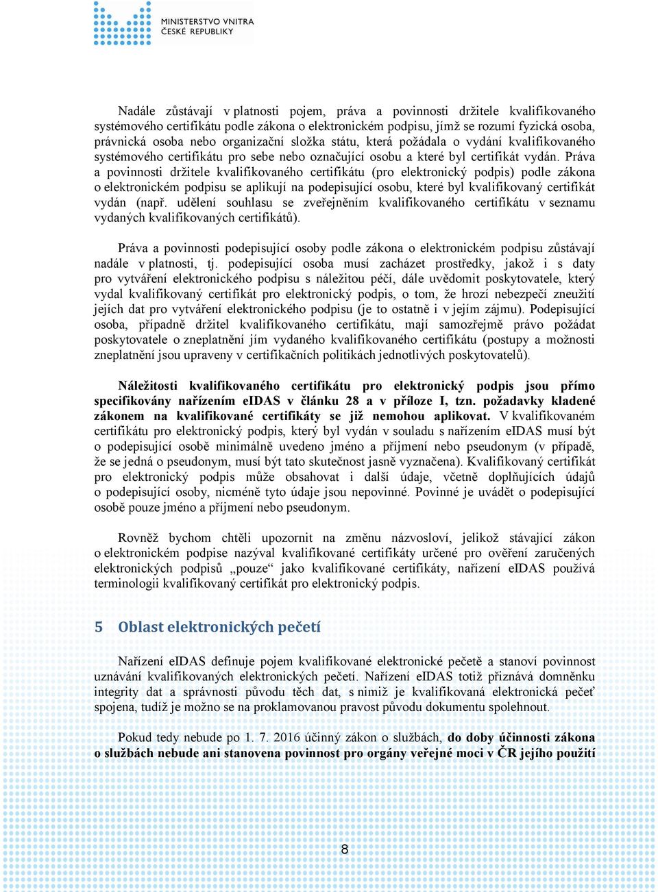 Práva a povinnosti držitele kvalifikovaného certifikátu (pro elektronický podpis) podle zákona o elektronickém podpisu se aplikují na podepisující osobu, které byl kvalifikovaný certifikát vydán