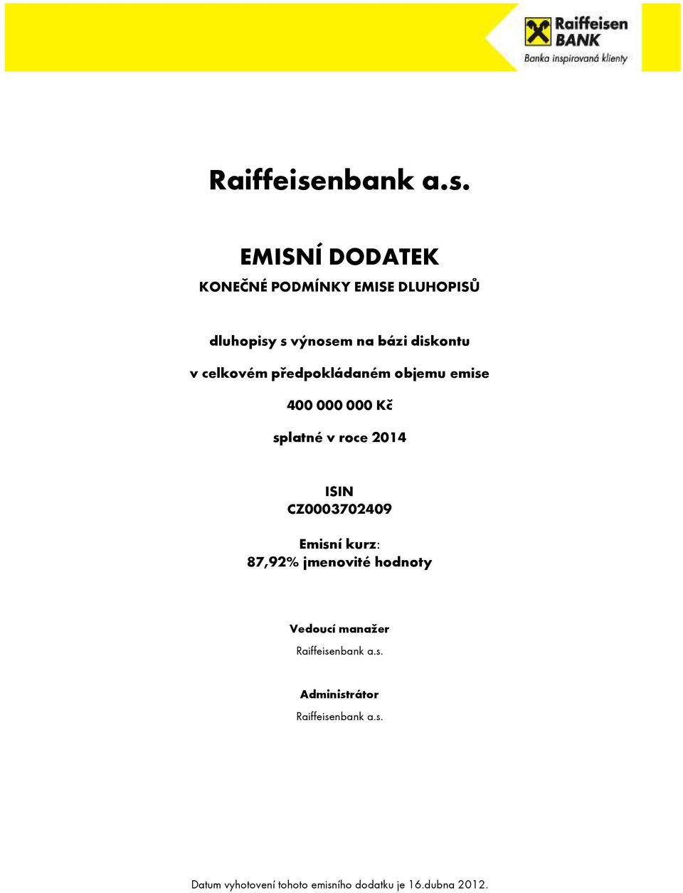 CZ0003702409 Emisní kurz: 87,92% jmenovité hodnoty Vedoucí manažer Raiffeisenbank a.s. Administrátor Raiffeisenbank a.