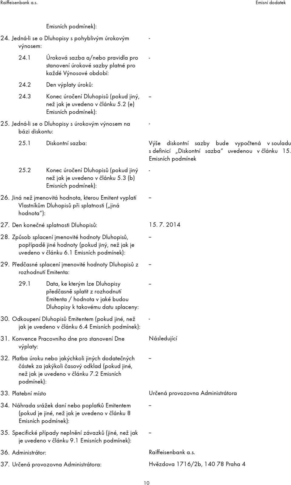 1 Diskontní sazba: Výše diskontní sazby bude vypočtená v souladu s definicí Diskontní sazba uvedenou v článku 15. Emisních podmínek 25.