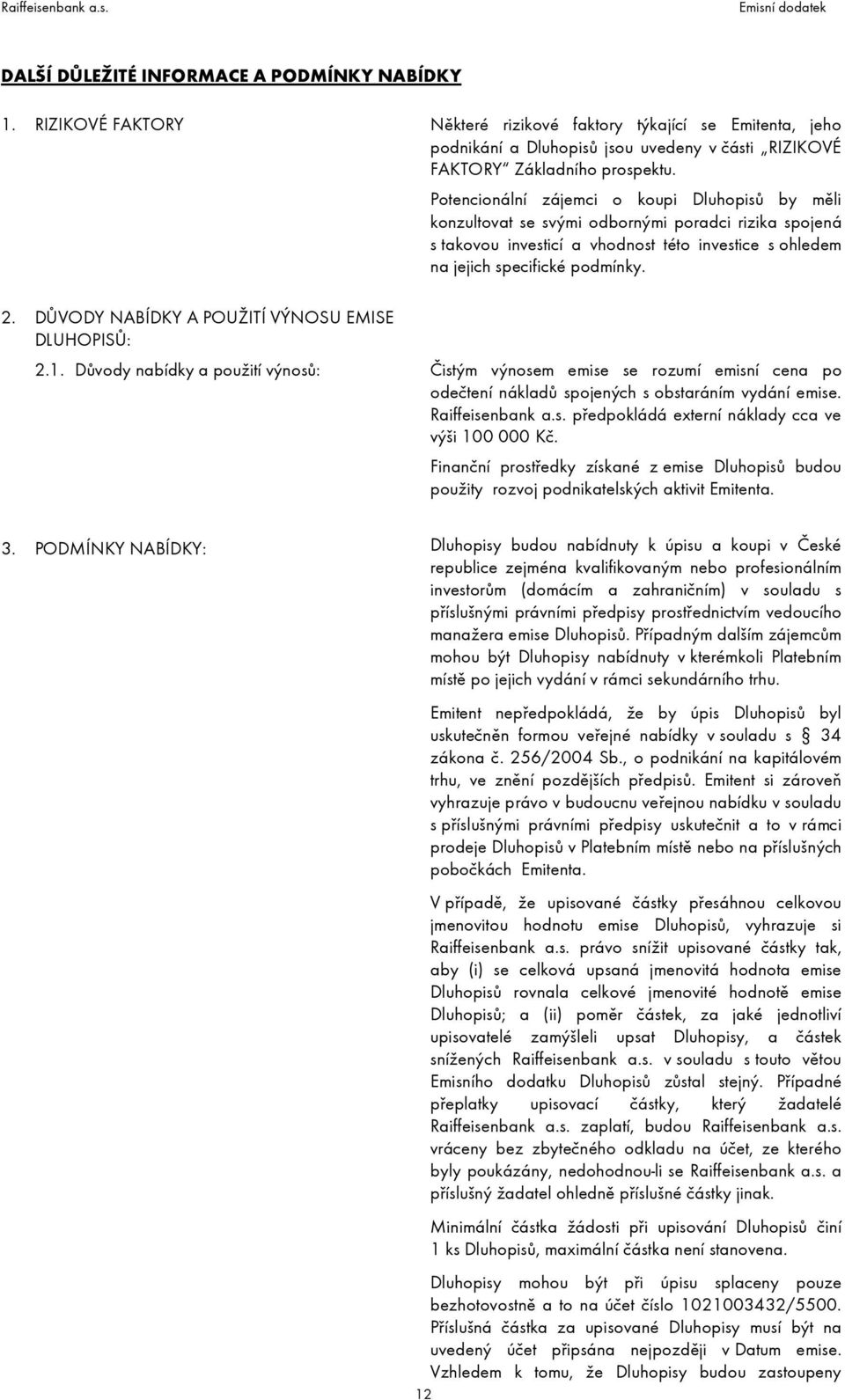 ohledem na jejich specifické podmínky. 2.1. Důvody nabídky a použití výnosů: Čistým výnosem emise se rozumí emisní cena po odečtení nákladů spojených s obstaráním vydání emise. Raiffeisenbank a.s. předpokládá externí náklady cca ve výši 100 000 Kč.