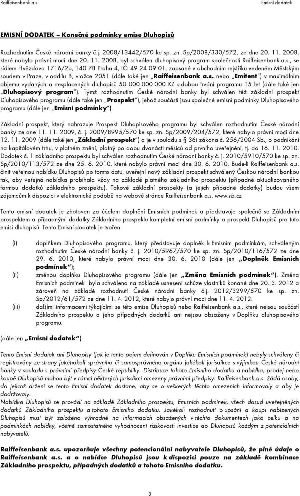 hválen dluhopisový program společnosti Raiffeisenbank a.s., se sídlem Hvězdova 1716/2b, 140 78 Praha 4, IČ: 49 24 09 01, zapsané v obchodním rejstříku vedeném Městským soudem v Praze, v oddílu B, vložce 2051 (dále také jen Raiffeisenbank a.