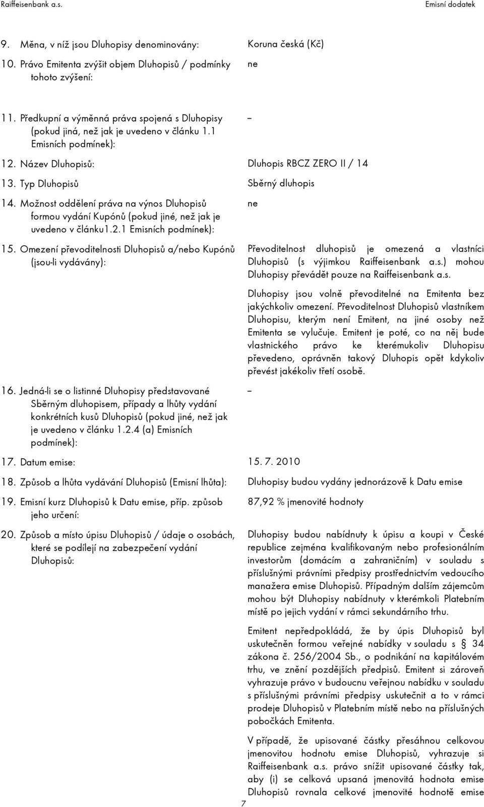 Možnost oddělení práva na výnos Dluhopisů formou vydání Kupónů (pokud jiné, než jak je uvedeno v článku1.2.1 Emisních podmínek): 15.