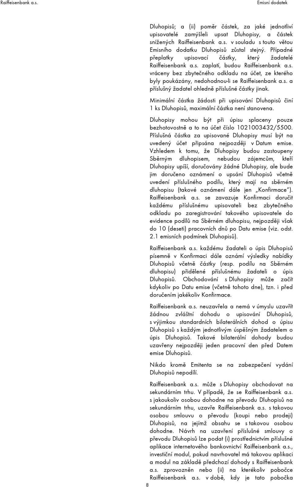 s. a příslušný žadatel ohledně příslušné částky jinak. Minimální částka žádosti při upisování Dluhopisů činí 1 ks Dluhopisů, maximální částka není stanovena.