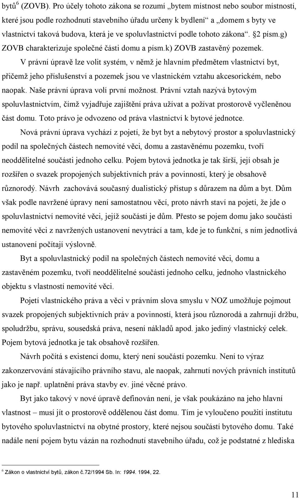 spoluvlastnictví podle tohoto zákona. 2 písm.g) ZOVB charakterizuje společné části domu a písm.k) ZOVB zastavěný pozemek.