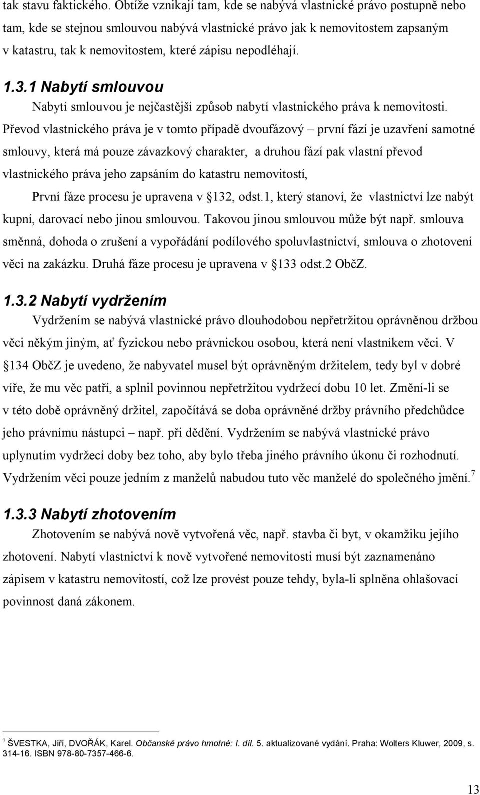 nepodléhají. 1.3.1 Nabytí smlouvou Nabytí smlouvou je nejčastější způsob nabytí vlastnického práva k nemovitosti.