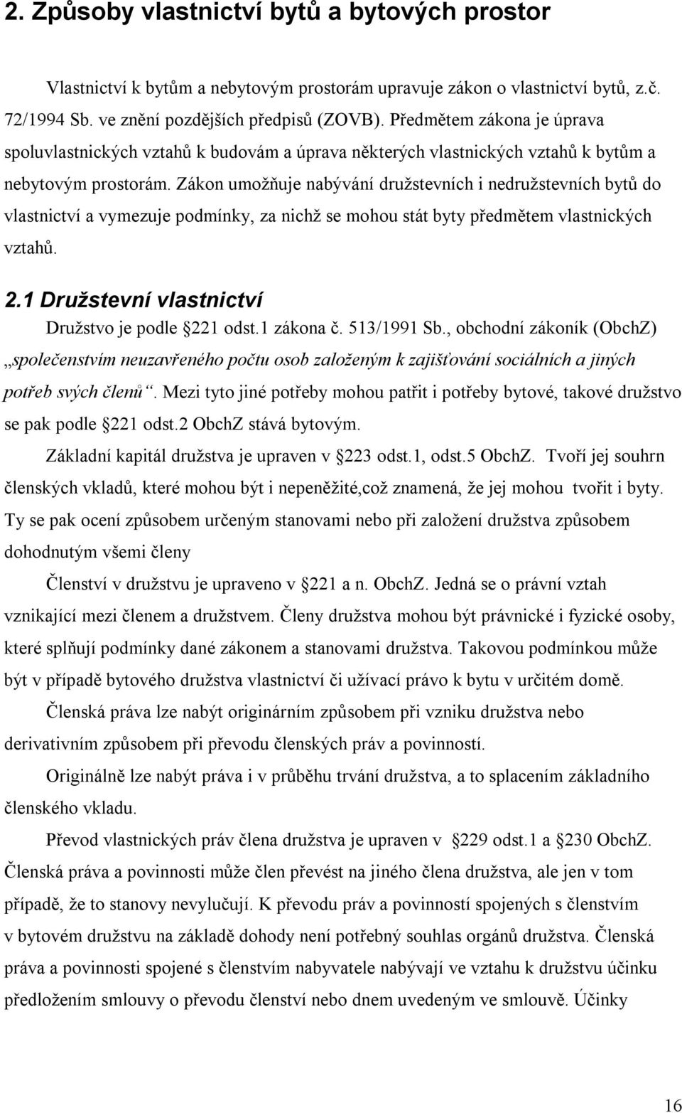 Zákon umožňuje nabývání družstevních i nedružstevních bytů do vlastnictví a vymezuje podmínky, za nichž se mohou stát byty předmětem vlastnických vztahů. 2.