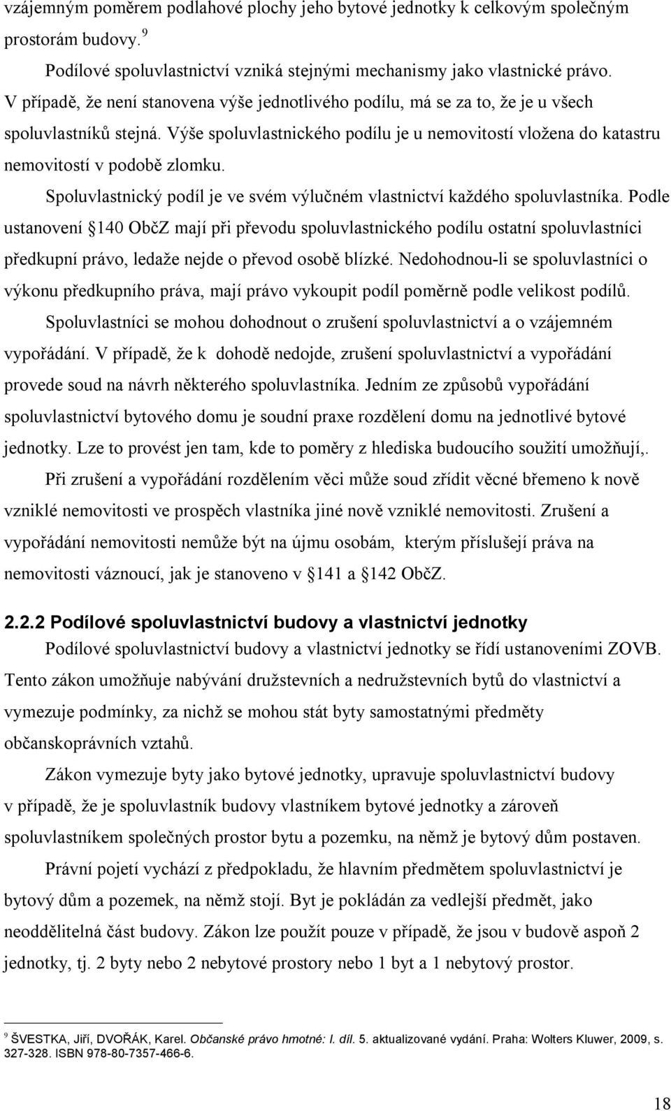 Spoluvlastnický podíl je ve svém výlučném vlastnictví každého spoluvlastníka.
