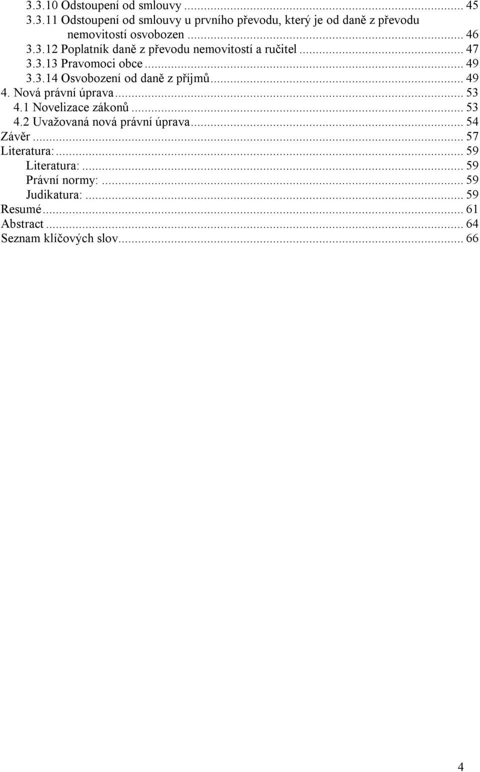 .. 49 4. Nová právní úprava... 53 4.1 Novelizace zákonů... 53 4.2 Uvažovaná nová právní úprava... 54 Závěr... 57 Literatura:.