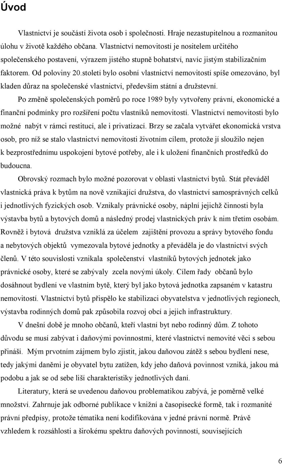 století bylo osobní vlastnictví nemovitostí spíše omezováno, byl kladen důraz na společenské vlastnictví, především státní a družstevní.