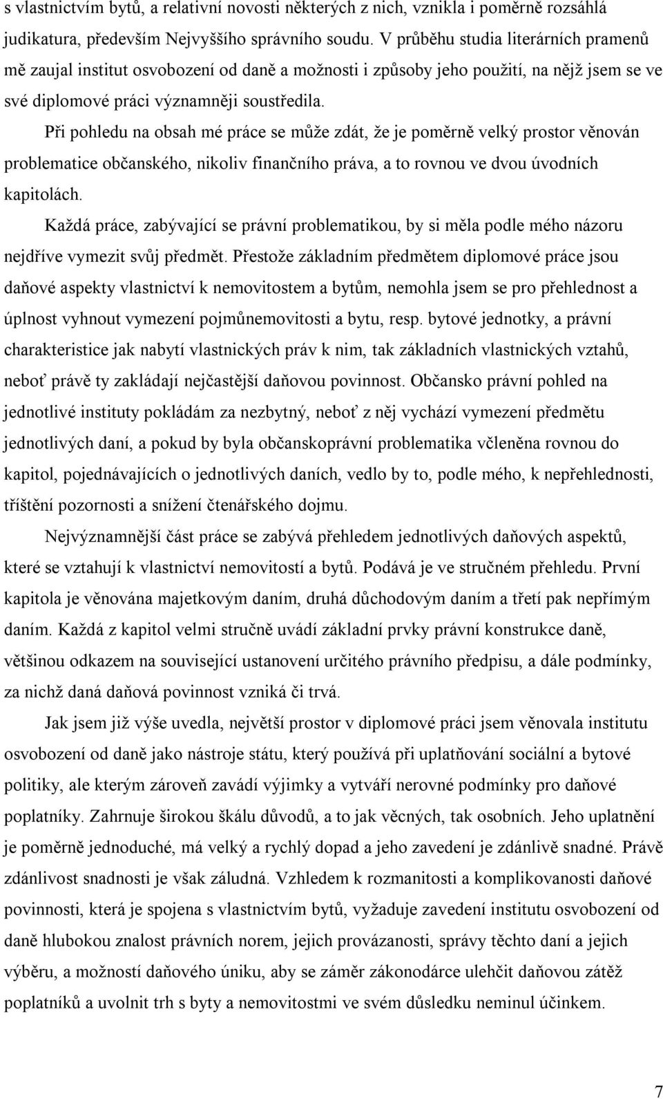 Při pohledu na obsah mé práce se může zdát, že je poměrně velký prostor věnován problematice občanského, nikoliv finančního práva, a to rovnou ve dvou úvodních kapitolách.