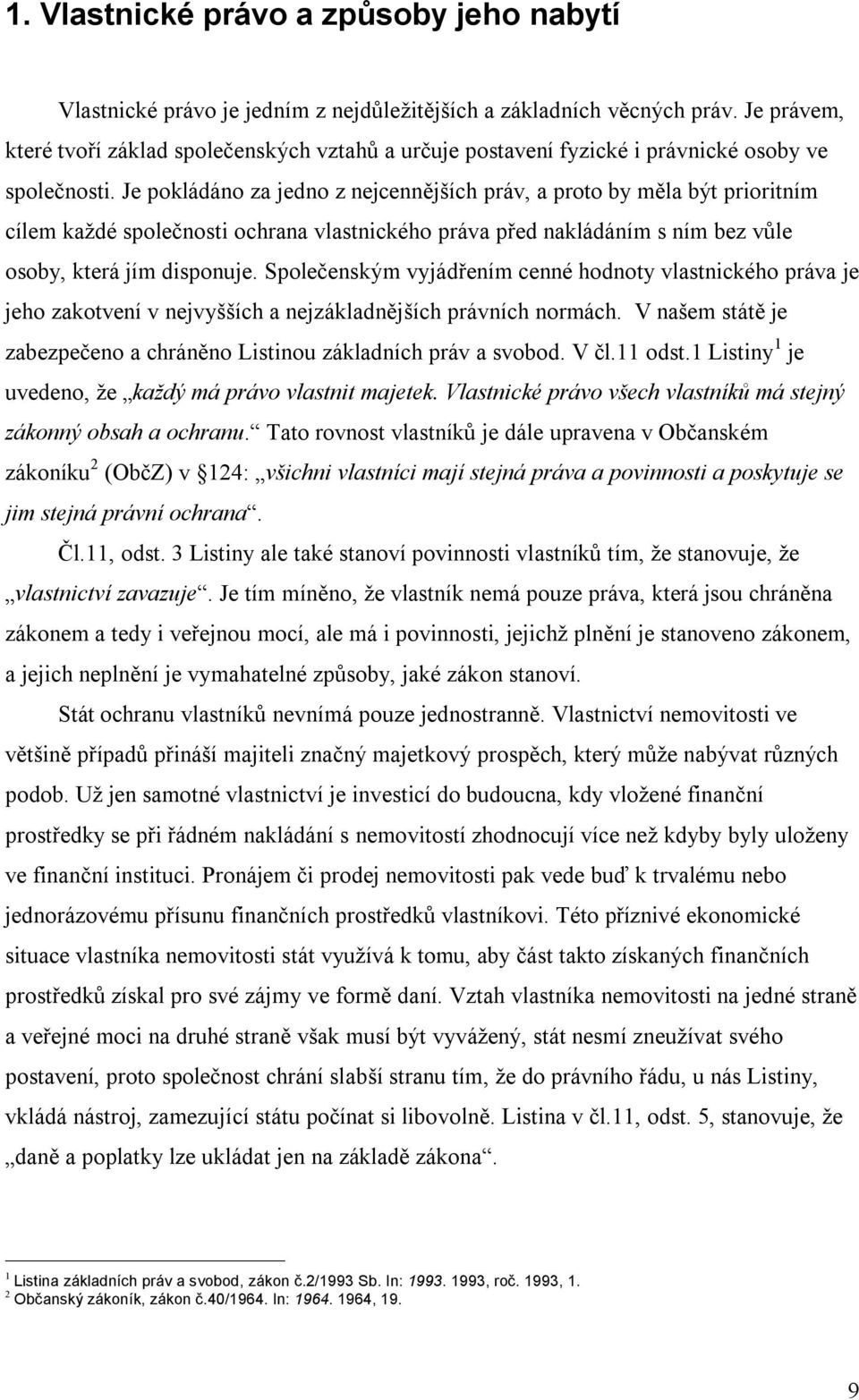 Je pokládáno za jedno z nejcennějších práv, a proto by měla být prioritním cílem každé společnosti ochrana vlastnického práva před nakládáním s ním bez vůle osoby, která jím disponuje.