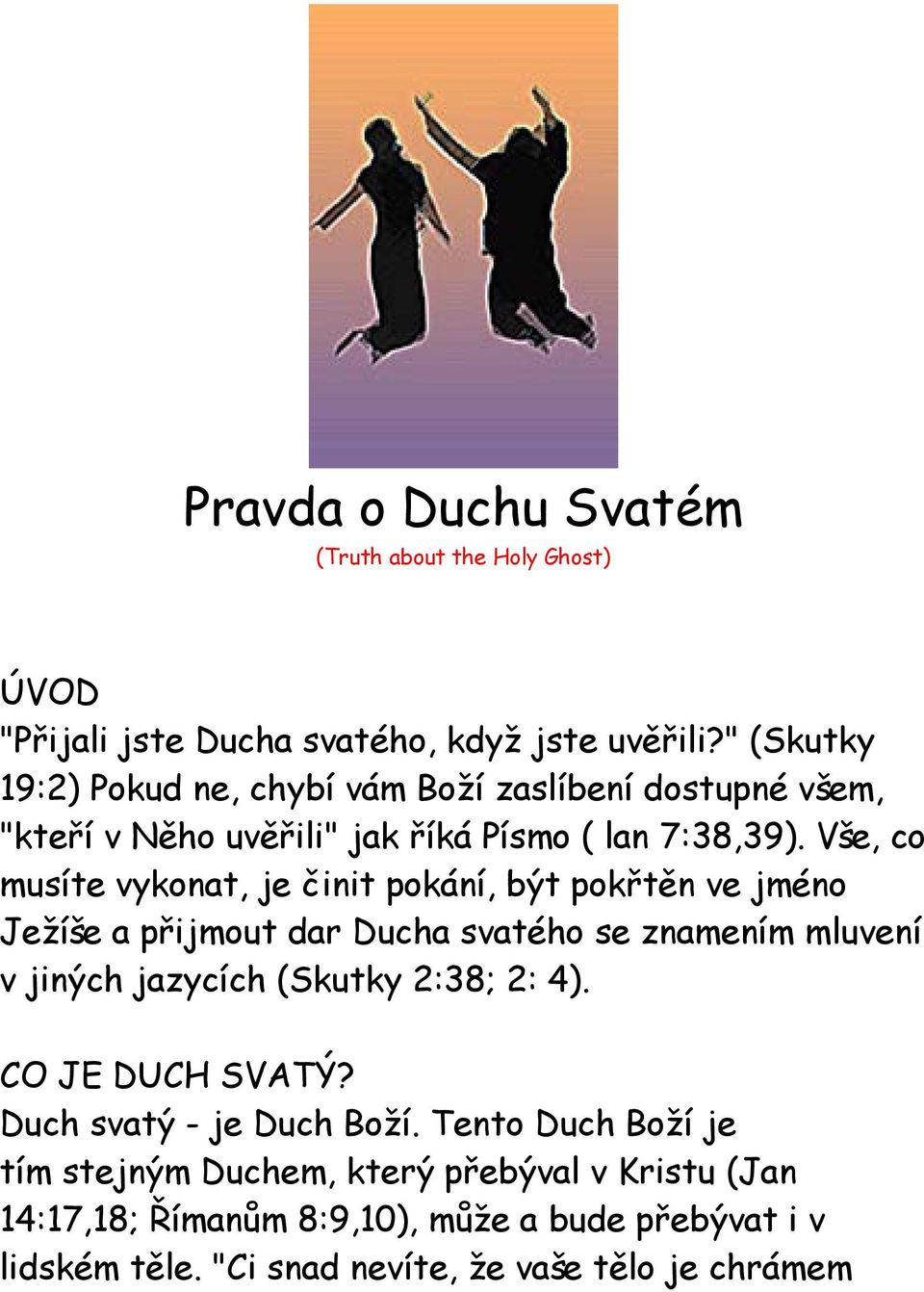 Vše, co musíte vykonat, je činit pokání, být pokřtěn ve jméno Ježíše a přijmout dar Ducha svatého se znamením mluvení v jiných jazycích (Skutky 2:38;