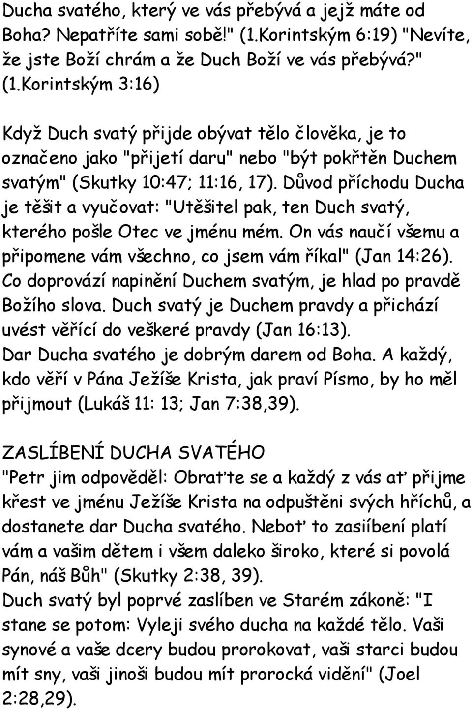 Korintským 3:16) Když Duch svatý přijde obývat tělo člověka, je to označeno jako "přijetí daru" nebo "být pokřtěn Duchem svatým" (Skutky 10:47; 11:16, 17).