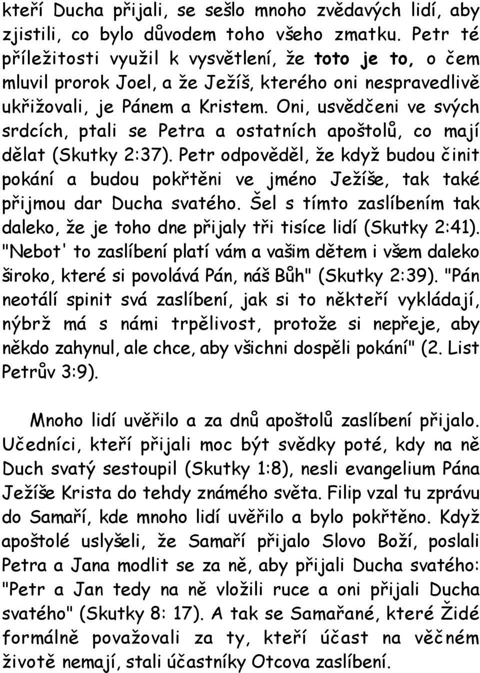 Oni, usvědčeni ve svých srdcích, ptali se Petra a ostatních apoštolů, co mají dělat (Skutky 2:37).