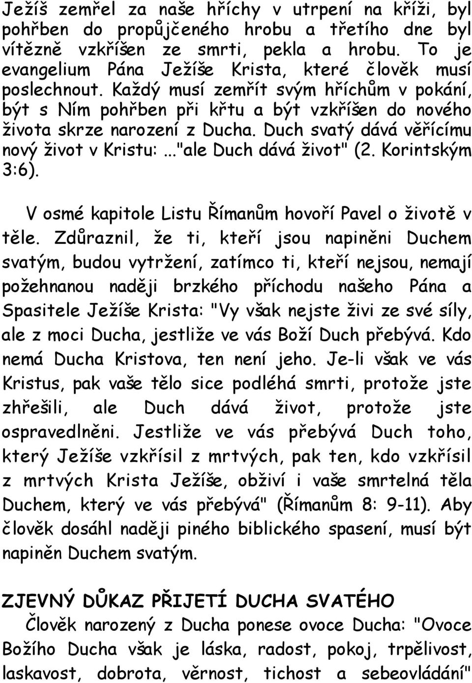 Duch svatý dává věřícímu nový život v Kristu:..."ale Duch dává život" (2. Korintským 3:6). V osmé kapitole Listu Římanům hovoří Pavel o životě v těle.