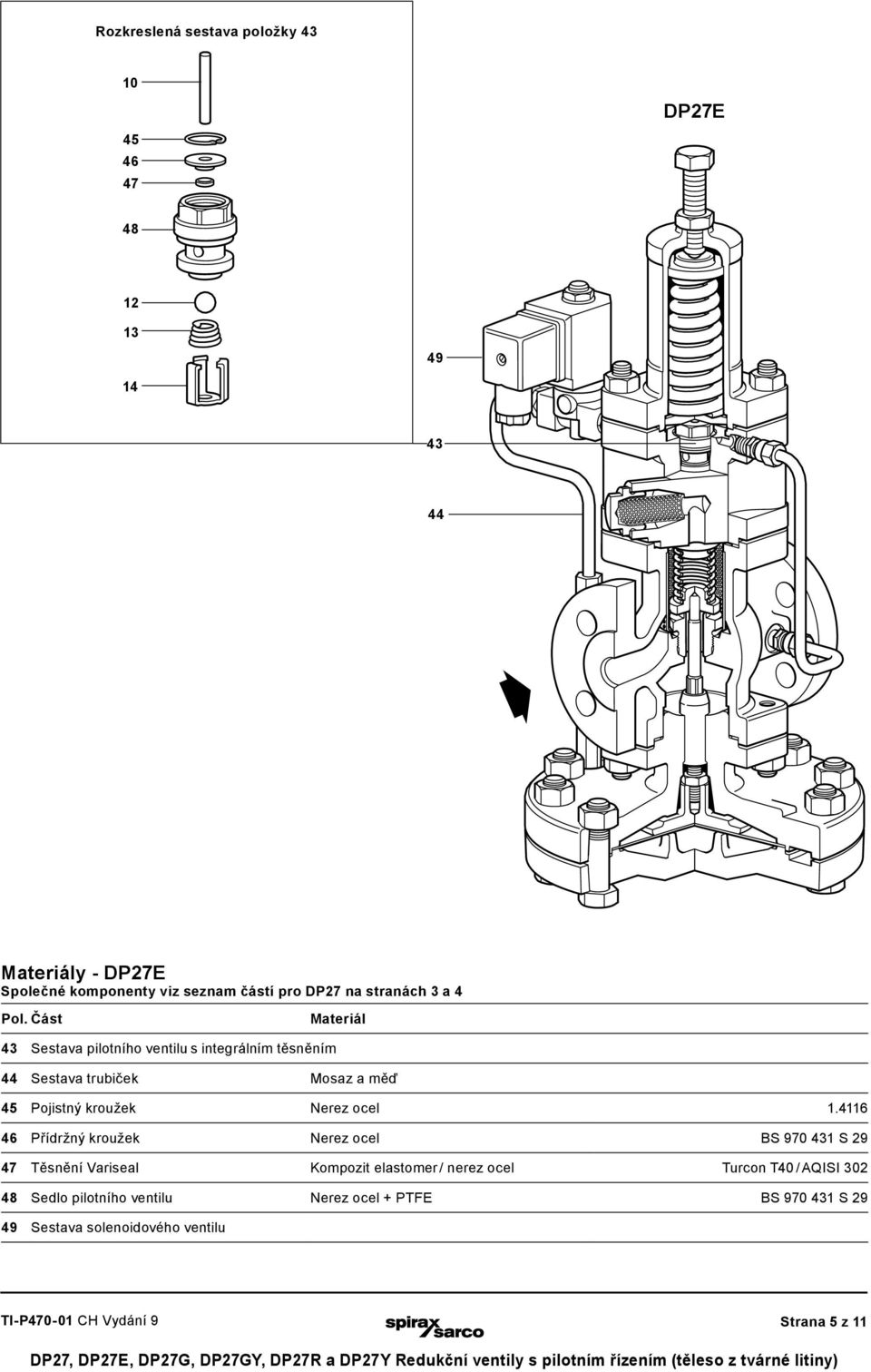 Část Materiál 43 Sestava pilotního ventilu s integrálním těsněním 44 Sestava trubiček Mosaz a měď 45 Pojistný kroužek Nerez