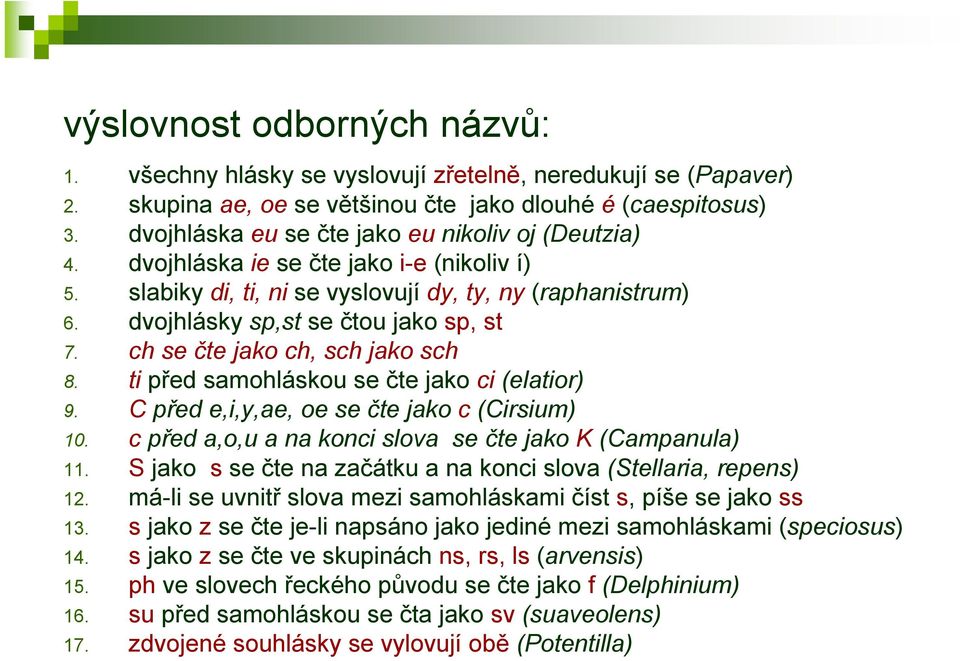 ch se čte jako ch, sch jako sch 8. ti před samohláskou se čte jako ci (elatior) 9. C před e,i,y,ae, oe se čte jako c (Cirsium) 10. c před a,o,u a na konci slova se čte jako K (Campanula) 11.