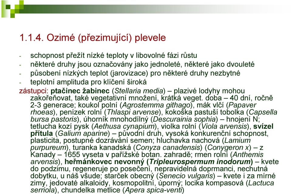 některé druhy nezbytné - teplotní amplituda pro klíčení široká zástupci: ptačinec žabinec (Stellaria media) plazivé lodyhy mohou zakořeňovat, také vegetativní množení, krátká veget.