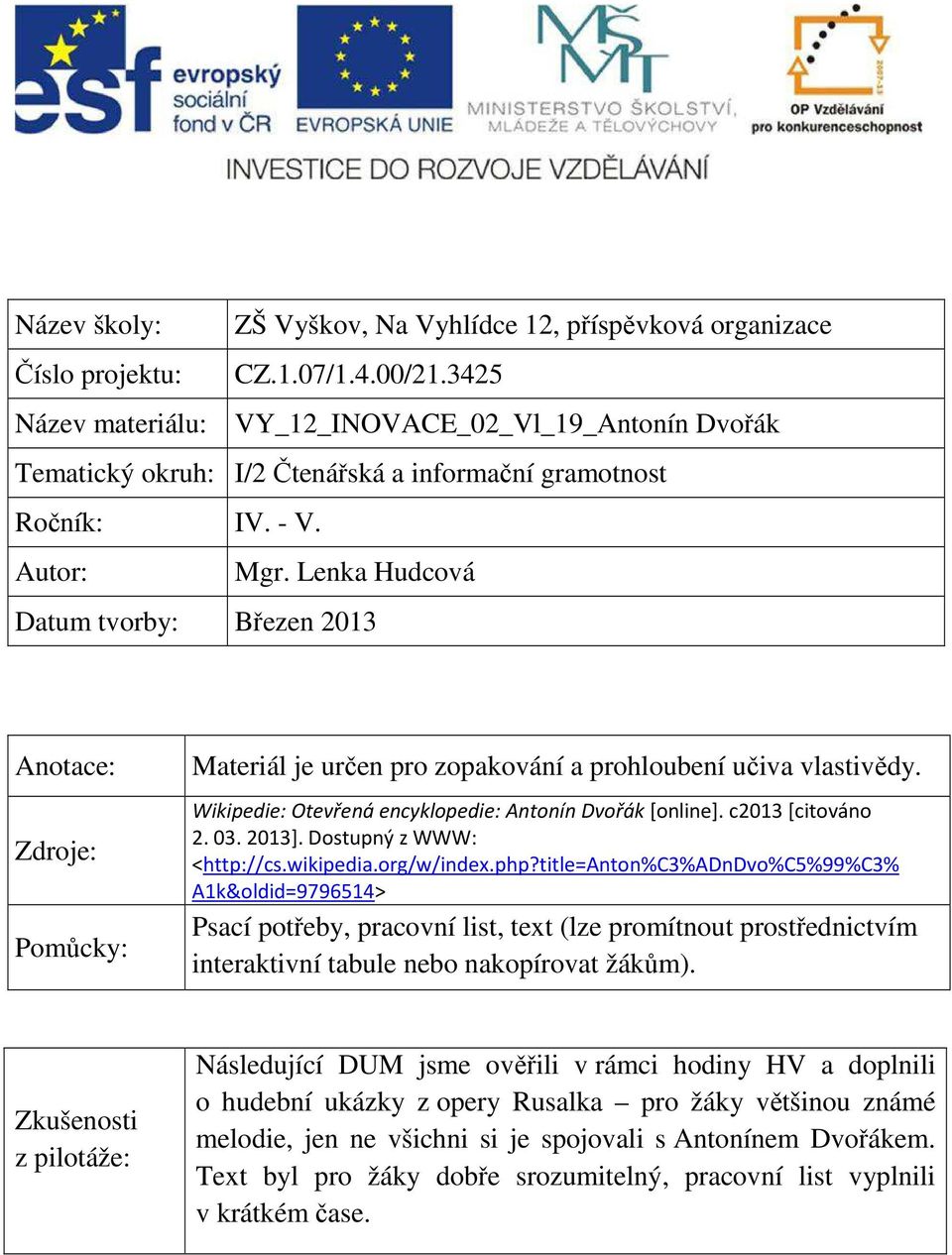 Lenka Hudcová Datum tvorby: Březen 2013 Anotace: Zdroje: Pomůcky: Materiál je určen pro zopakování a prohloubení učiva vlastivědy. Wikipedie: Otevřená encyklopedie: Antonín Dvořák [online].