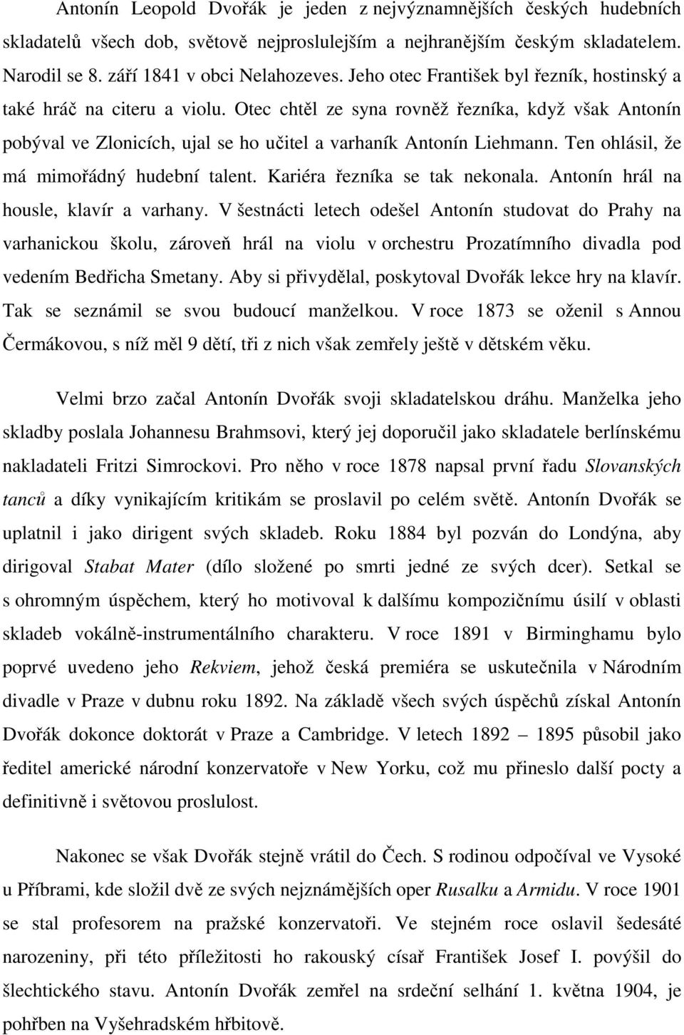 Ten ohlásil, že má mimořádný hudební talent. Kariéra řezníka se tak nekonala. Antonín hrál na housle, klavír a varhany.