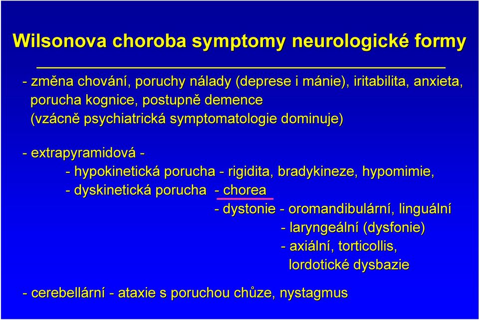 porucha - rigidita, bradykineze, hypomimie, - dyskinetická porucha - chorea - dystonie - oromandibulárn rní, linguáln lní -