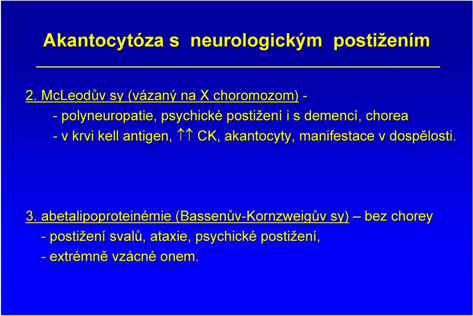 demencí,, chorea - v krvi kell antigen, CK, akantocyty,, manifestace v dospělosti. 3.