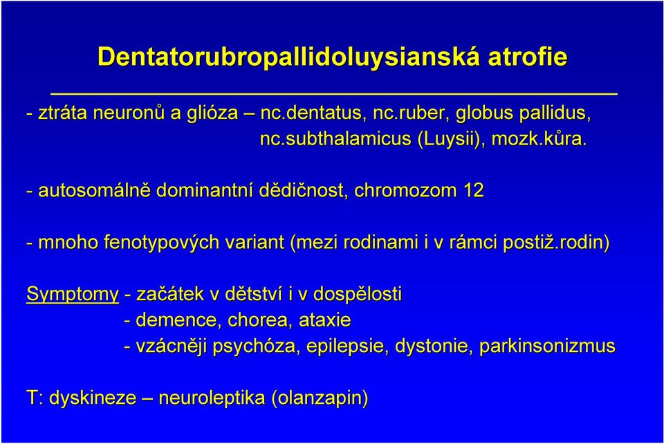 - autosomáln lně dominantní dědičnost, chromozom 12 - mnoho fenotypových variant (mezi rodinami i v rámci r postiž.