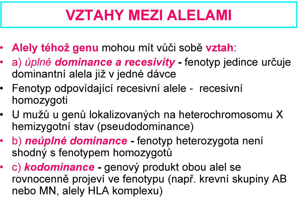 heterochromosomu X hemizygotní stv (pseudodominnce) b) neúplné dominnce - fenotyp heterozygot není shodný s fenotypem