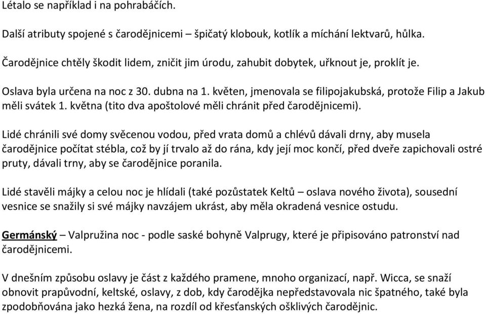 květen, jmenovala se filipojakubská, protože Filip a Jakub měli svátek 1. května (tito dva apoštolové měli chránit před čarodějnicemi).