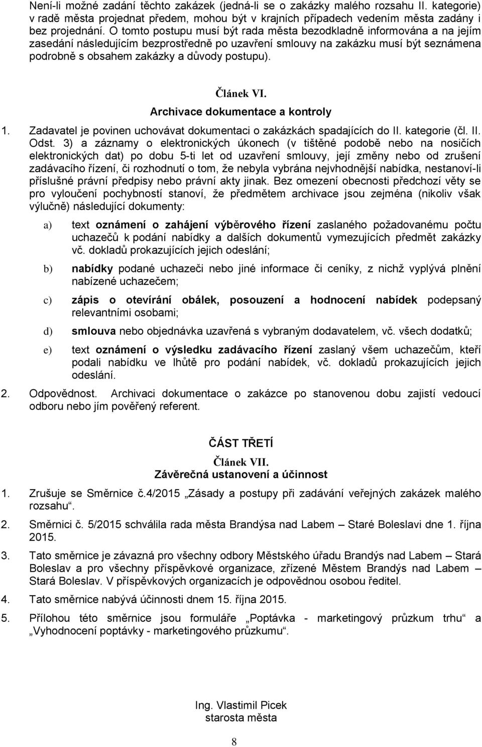 postupu). Článek VI. Archivace dokumentace a kontroly 1. Zadavatel je povinen uchovávat dokumentaci o zakázkách spadajících do II. kategorie (čl. II. Odst.