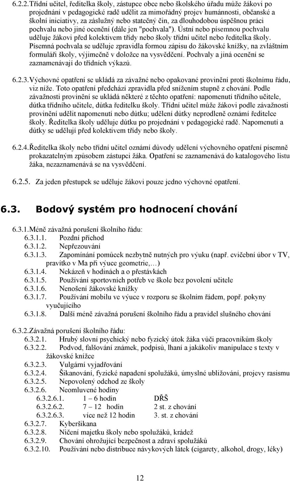 Ústní nebo písemnou pochvalu uděluje žákovi před kolektivem třídy nebo školy třídní učitel nebo ředitelka školy.