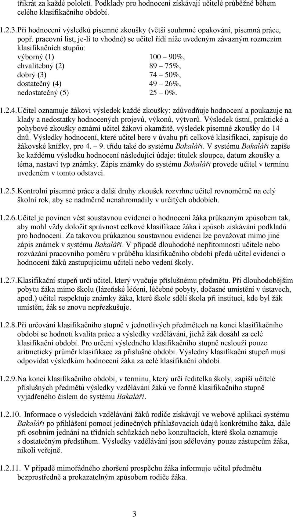 pracovní list, je-li to vhodné) se učitel řídí níže uvedeným závazným rozmezím klasifikačních stupňů: výborný (1) 100 90%, chvalitebný (2) 89 75%, dobrý (3) 74 50%, dostatečný (4) 49 26%,