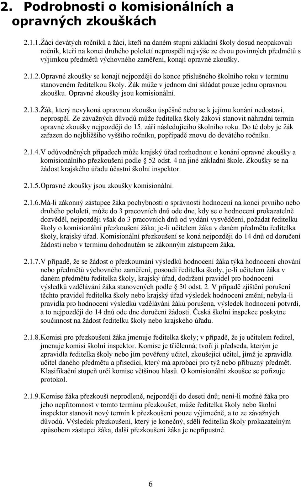 výchovného zaměření, konají opravné zkoušky. 2.1.2. Opravné zkoušky se konají nejpozději do konce příslušného školního roku v termínu stanoveném ředitelkou školy.
