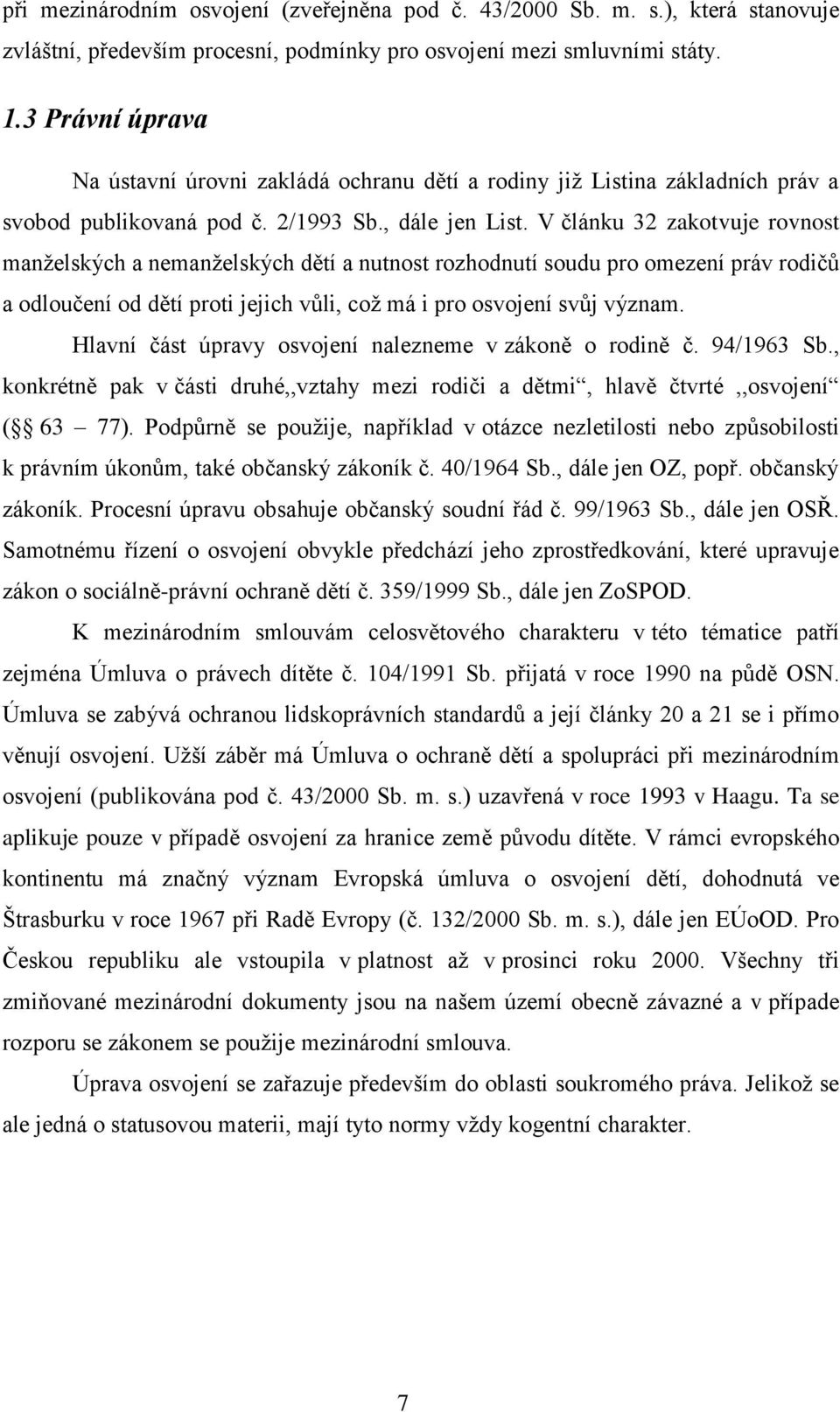 V článku 32 zakotvuje rovnost manželských a nemanželských dětí a nutnost rozhodnutí soudu pro omezení práv rodičů a odloučení od dětí proti jejich vůli, což má i pro osvojení svůj význam.