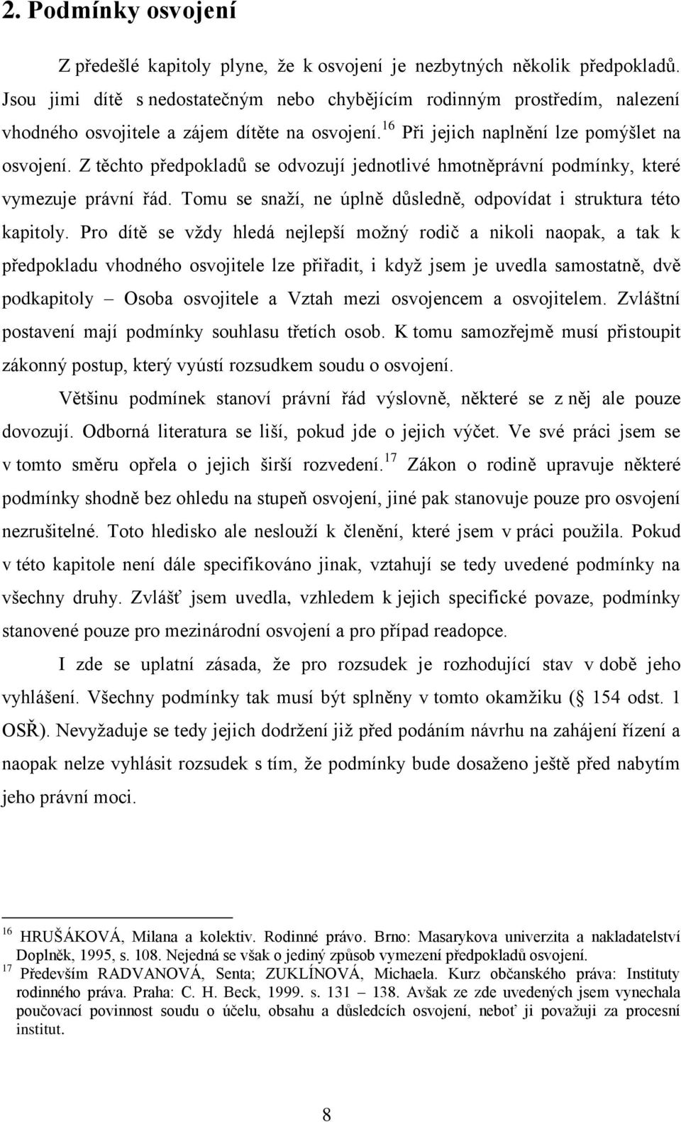 Z těchto předpokladů se odvozují jednotlivé hmotněprávní podmínky, které vymezuje právní řád. Tomu se snaží, ne úplně důsledně, odpovídat i struktura této kapitoly.